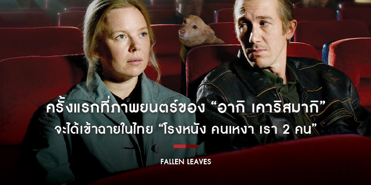 ครั้งแรกที่ภาพยนตร์ของ “อากิ เคาริสมากิ” จะได้เข้าฉายในไทย “Fallen Leaves โรงหนัง คนเหงา เรา 2 คน” เจ้าของรางวัลจูรีไพรซ์จากเมืองคานส์ปีล่าสุด
